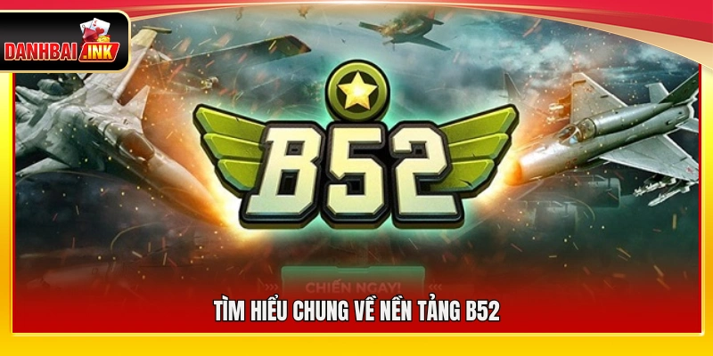 Bao quát chung về nền tảng B52